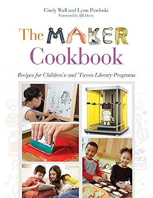 The Maker Cookbook: Recipes for Children's and 'Tween Library Programs