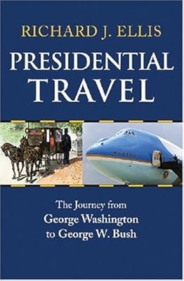 Presidential Travel: The Journey from George Washington to George W. Bush