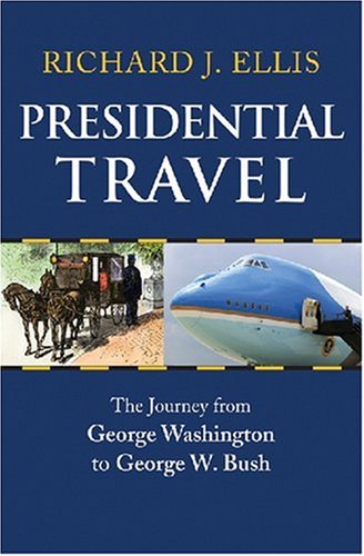 Presidential Travel: The Journey from George Washington to George W. Bush by Richard J. Ellis