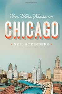 You Were Never in Chicago (Chicago Visions and Revisions)