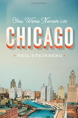 You Were Never in Chicago (Chicago Visions and Revisions)