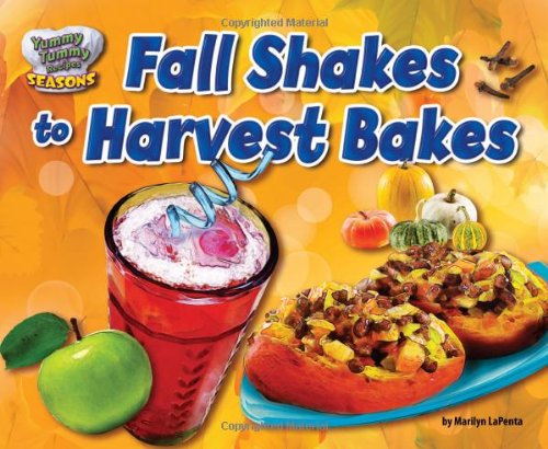 Fall Shakes to Harvest Bakes (Yummy Tummy Recipes: Seasons (Bearport))