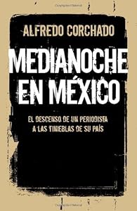 Medianoche en M&eacute;xico: El descenso de un periodista a las tinieblas de un pa&iacute;s