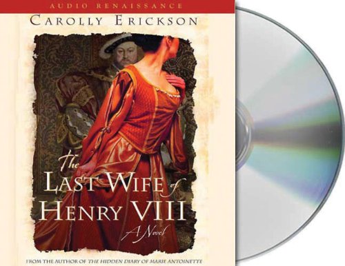 The Last Wife of Henry VIII: A Novel by Carolly Erickson