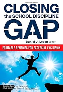Closing the School Discipline Gap: Equitable Remedies for Excessive Exclusion by Daniel J. Losen