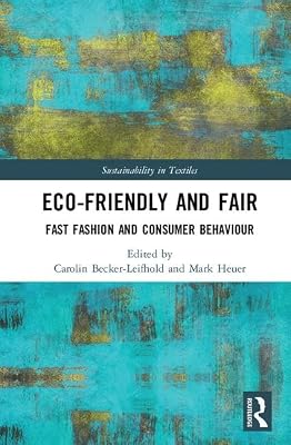 Eco-Friendly and Fair: Fast Fashion and Consumer Behaviour (Textile Institute Series: Responsibility and Sustainability)