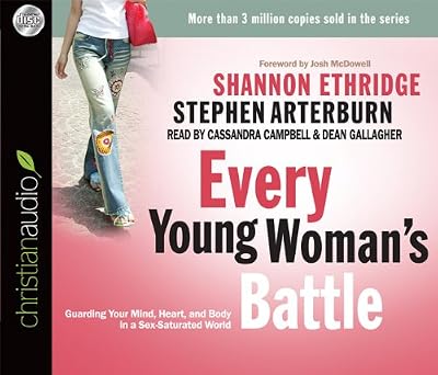Every Young Woman's Battle: Guarding Your Mind, Heart, and Body in a Sex-Saturated World