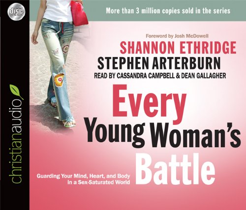 Every Young Woman's Battle: Guarding Your Mind, Heart, and Body in a Sex-Saturated World by Shannon Ethridge