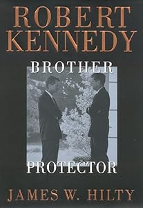 Robert Kennedy: Brother Protector by James Hilty
