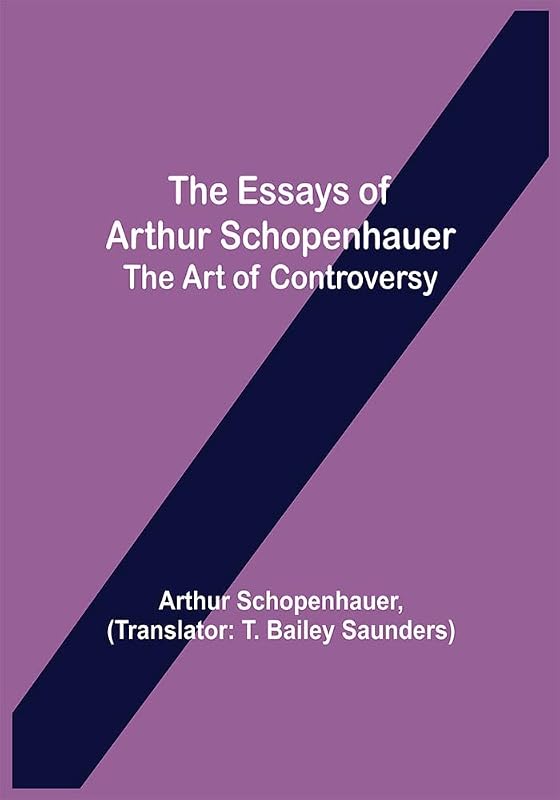 The Essays of Arthur Schopenhauer; the Art of Controversy by Arthur Schopenhauer