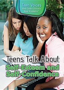Teens Talk About Self-Esteem and Self-Confidence (Teen Voices: Real Teens Discuss Real Problems) by Jennifer Landau