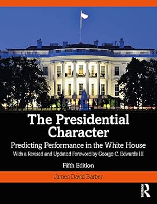The Presidential Character: Predicting Performance in the White House, With a Revised and Updated Foreword by George C. Edwards III