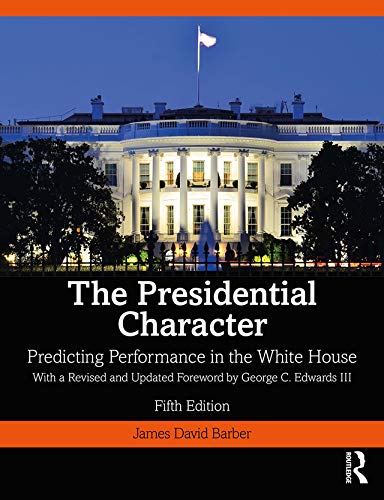 The Presidential Character: Predicting Performance in the White House, With a Revised and Updated Foreword by George C. Edwards III by James Barber
