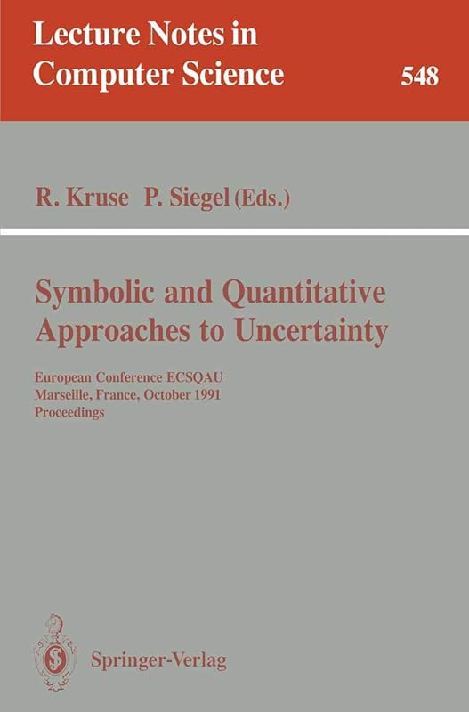 Symbolic and Quantitative Approaches to Uncertainty: European Conference ECSQAU, Marseille, France, October 15-17, 1991. Proceedings (Lecture Notes in Computer Science, 548) by Rudolf Kruse