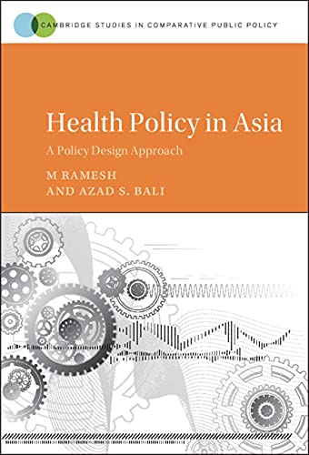 Health Policy in Asia: A Policy Design Approach (Cambridge Studies in Comparative Public Policy) by M. Ramesh
