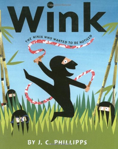 Wink: the Ninja Who Wanted to be Noticed by J.C. Phillipps