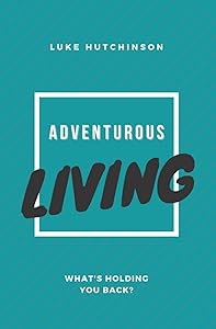 Adventurous Living: What's Holding You Back? by Luke Hutchinson