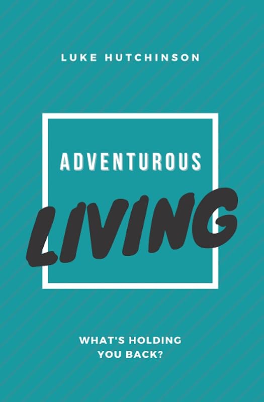 Adventurous Living: What's Holding You Back? by Luke Hutchinson