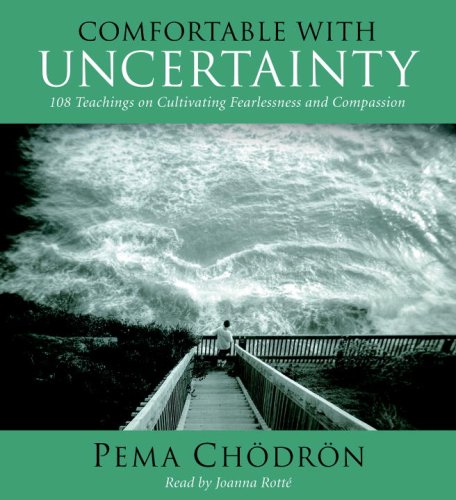 Comfortable with Uncertainty: 108 Teachings on Cultivating Fearlessness and Compassion by Pema Chodron