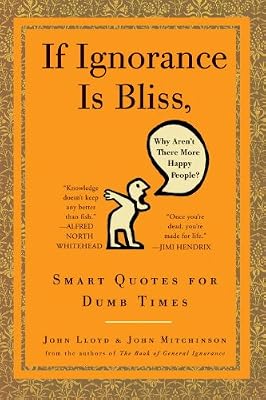 If Ignorance Is Bliss, Why Aren't There More Happy People?: Smart Quotes for Dumb Times