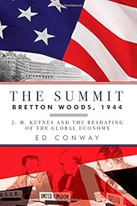 The Summit: Bretton Woods, 1944: J. M. Keynes and the Reshaping of the Global Economy