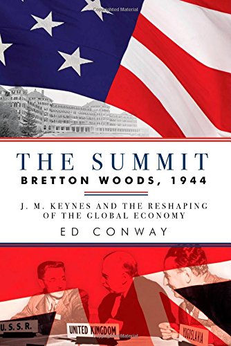 The Summit: Bretton Woods, 1944: J. M. Keynes and the Reshaping of the Global Economy by Ed Conway