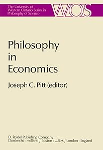 Philosophy in Economics: Papers Deriving from and Related to a Workshop on Testability and Explanation in Economics held at Virginia Polytechnic ... Ontario Series in Philosophy of Science, 16) by Joseph C. Pitt