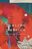 Patrick Madden, "Sublime Physick: Essays" (U Nebraska Press, 2016)