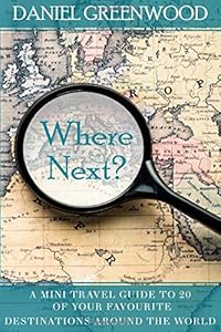 Where Next?: A mini travel guide to 20 of your favourite destinations around the world by Daniel Greenwood