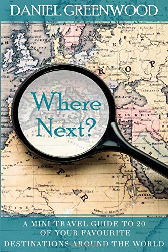 Where Next?: A mini travel guide to 20 of your favourite destinations around the world by Daniel Greenwood