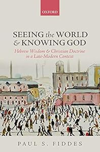 Seeing the World and Knowing God: Hebrew Wisdom and Christian Doctrine in a Late-Modern Context