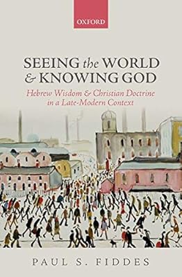 Seeing the World and Knowing God: Hebrew Wisdom and Christian Doctrine in a Late-Modern Context