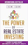 The Power Of Real Estate Investing: 7 Steps To Make Money And Create A Lifetime Of Wealth: Money, Investing, Entrepreneur, Self-Help, Millionaire