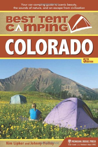 Best Tent Camping: Colorado: Your Car-Camping Guide to Scenic Beauty, the Sounds of Nature, and an Escape from Civilization by Johnny Molloy