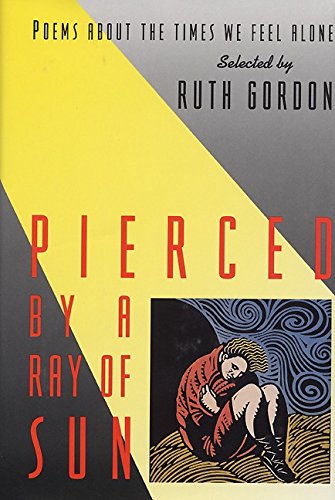 Pierced by a Ray of Sun: Poems About the Times We Feel Alone by Ruth Gordon