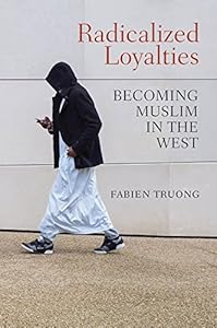 Radicalized Loyalties: Becoming Muslim in the West by Fabien Truong