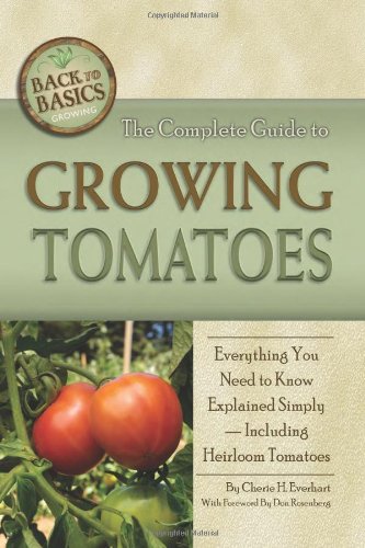 The Complete Guide to Growing Tomatoes: A Complete Step-by-Step Guide Including Heirloom Tomatoes by Cherie Everhart