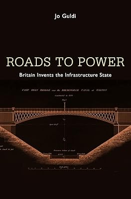 Roads to Power: Britain Invents the Infrastructure State