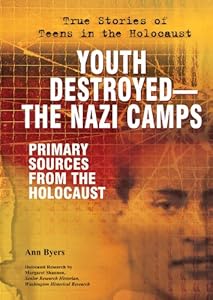 Youth Destroyed--The Nazi Camps: Primary Sources from the Holocaust