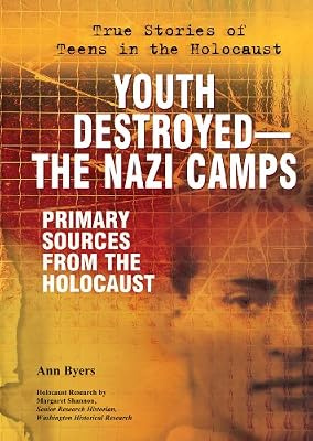 Youth Destroyed--The Nazi Camps: Primary Sources from the Holocaust