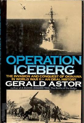 Operation Iceberg: The Invasion and Conquest of Okinawa in World War II--An Oral History