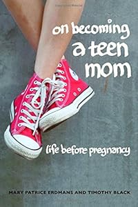 On Becoming a Teen Mom: Life before Pregnancy by Mary Patrice Erdmans