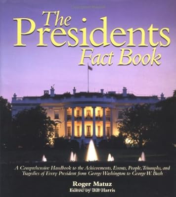 The Presidents Fact Book: A Comprehensive Handbook to the Achievements, Events, People, Triumphs, and Tragedies of Every President from George Washington to George W. Bush
