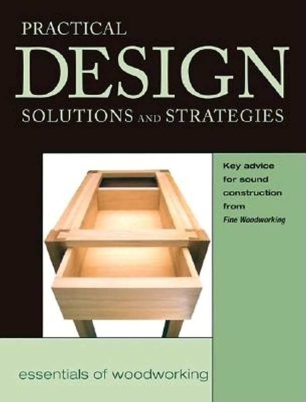 Practical Design Solutions and Strategies: Key Advice for Sound Construction from FWW (Essentials of Woodworking) by Editors of Fine Woodworking