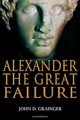 Alexander the Great Failure: The Collapse of the Macedonian Empire (Hambledon Continuum)