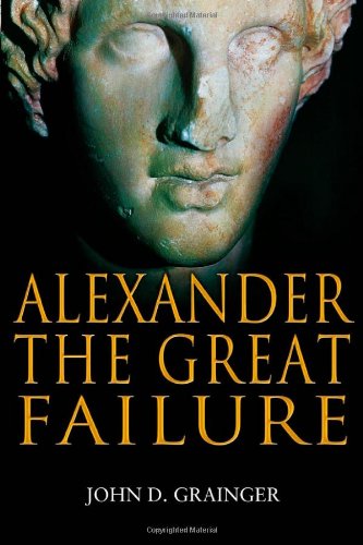Alexander the Great Failure: The Collapse of the Macedonian Empire (Hambledon Continuum) by John D Grainger