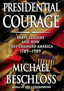 Presidential Courage: Brave Leaders and How They Changed America 1789-1989