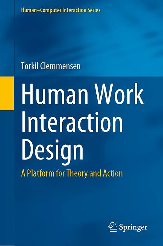Human Work Interaction Design: A Platform for Theory and Action (Human–Computer Interaction Series) by Torkil Clemmensen