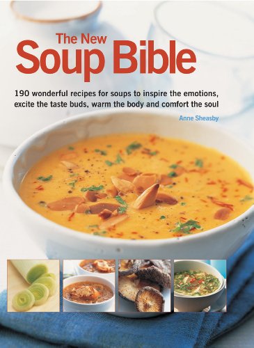 The New Soup Bible: 200 classic recipes from around the world, shown step-by-step in 750 gorgeous photographs by Anne Sheasby