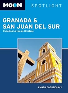 Moon Spotlight Granada &amp; San Juan del Sur: Including La Isla de Ometepe